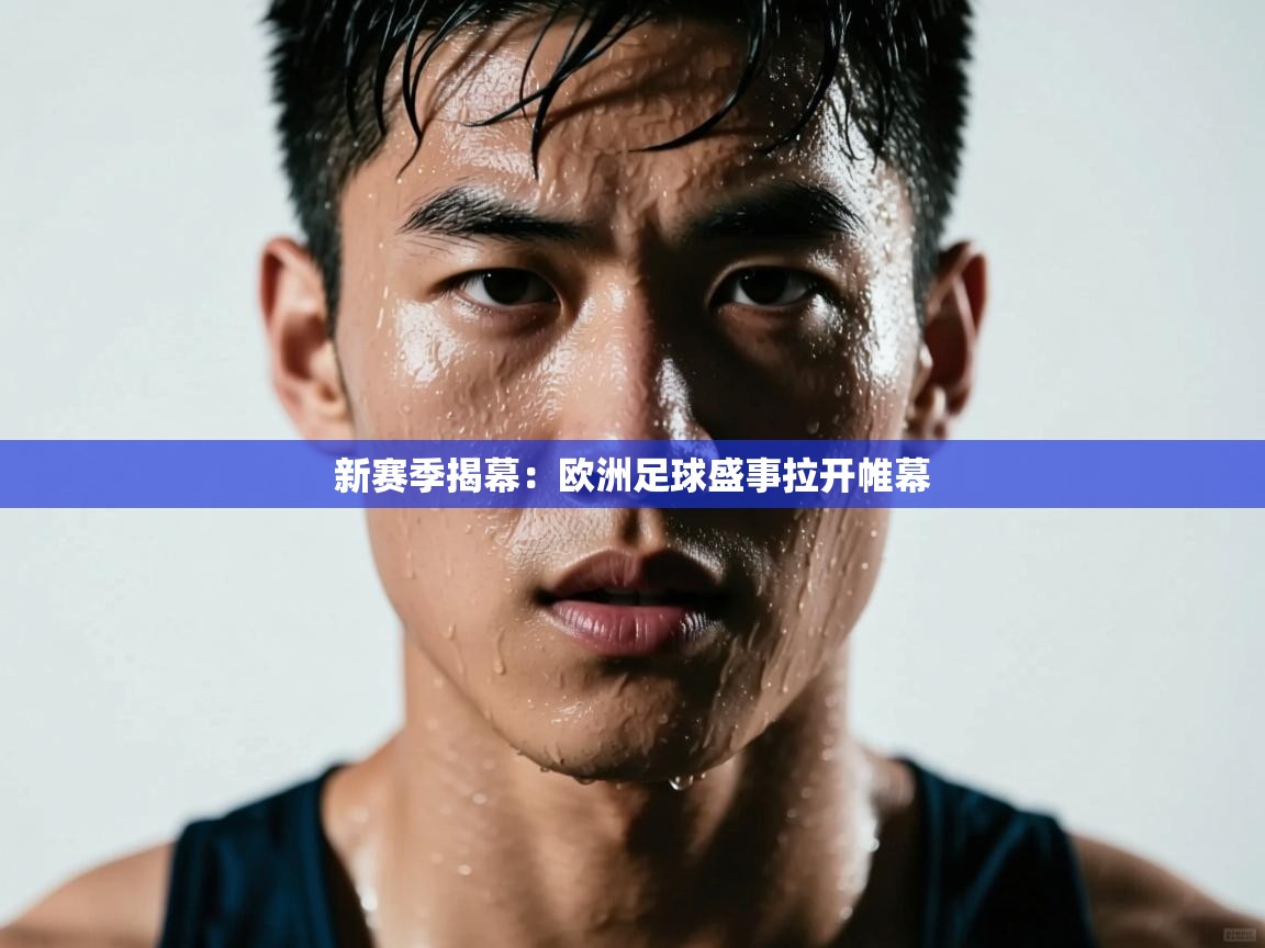 新赛季揭幕：欧洲足球盛事拉开帷幕  第2张
