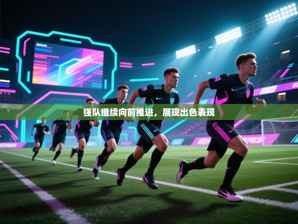 强队继续向前推进，展现出色表现  第2张