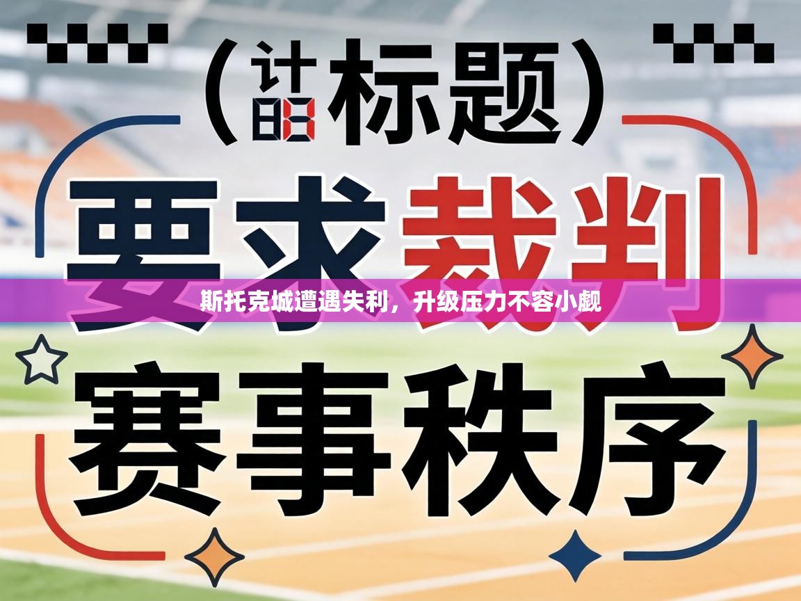 斯托克城遭遇失利,升级压力不容小觑 第2张